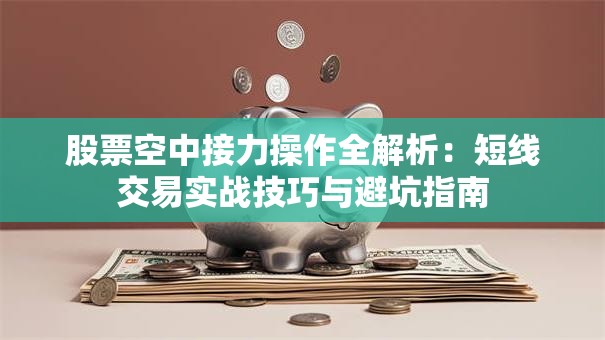 股票空中接力操作全解析：短线交易实战技巧与避坑指南
