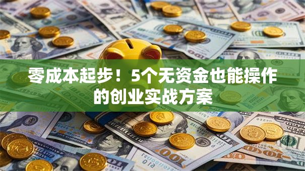 零成本起步！5个无资金也能操作的创业实战方案