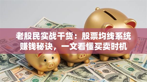 老股民实战干货：股票均线系统赚钱秘诀，一文看懂买卖时机