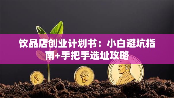 饮品店创业计划书：小白避坑指南+手把手选址攻略