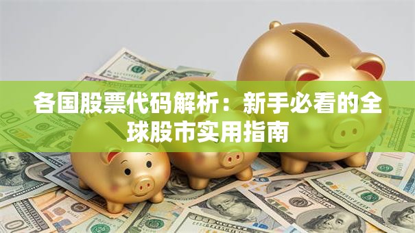 各国股票代码解析：新手必看的全球股市实用指南