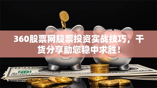 360股票网股票投资实战技巧，干货分享助您稳中求胜！