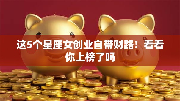 这5个星座女创业自带财路！看看你上榜了吗