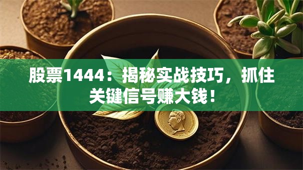 股票1444：揭秘实战技巧，抓住关键信号赚大钱！
