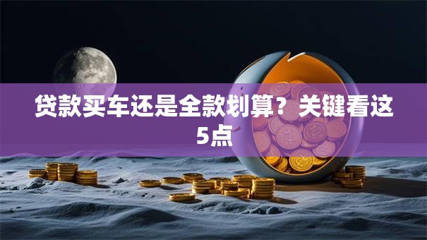 贷款买车还是全款划算？关键看这5点