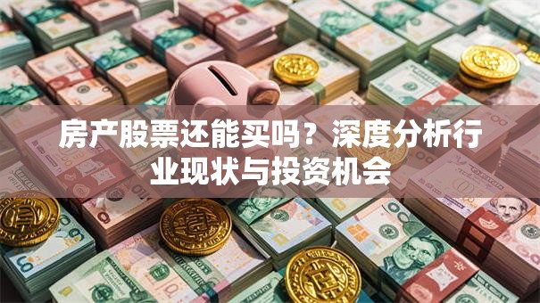 房产股票还能买吗？深度分析行业现状与投资机会