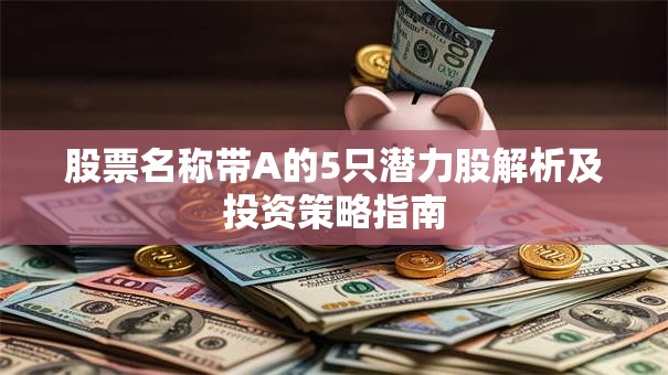 股票名称带A的5只潜力股解析及投资策略指南