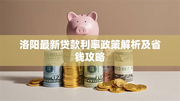 洛阳最新贷款利率政策解析及省钱攻略