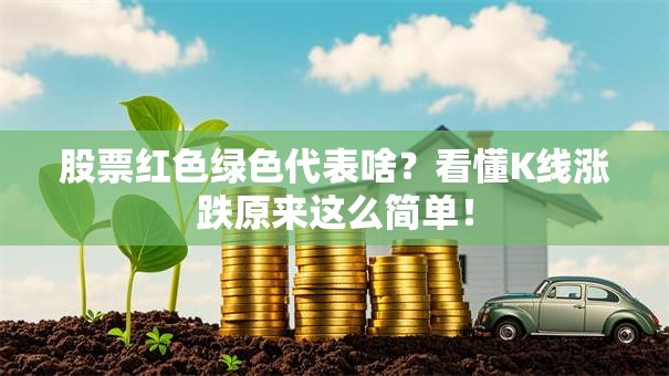 股票红色绿色代表啥？看懂K线涨跌原来这么简单！