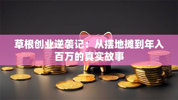 草根创业逆袭记：从摆地摊到年入百万的真实故事