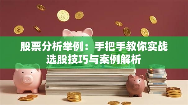 股票分析举例：手把手教你实战选股技巧与案例解析