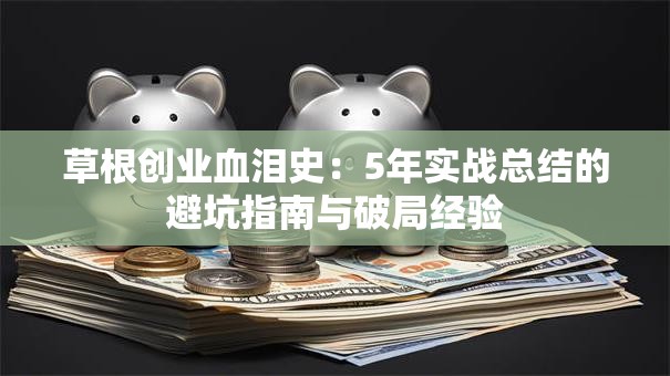 草根创业血泪史：5年实战总结的避坑指南与破局经验