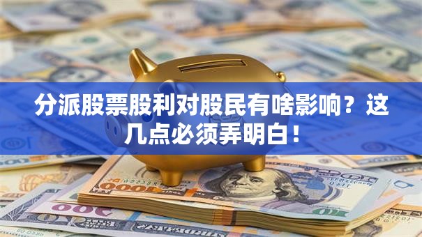 分派股票股利对股民有啥影响？这几点必须弄明白！