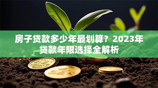 房子贷款多少年最划算？2023年贷款年限选择全解析