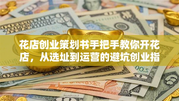 花店创业策划书手把手教你开花店，从选址到运营的避坑创业指南