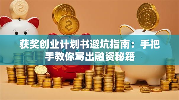 获奖创业计划书避坑指南：手把手教你写出融资秘籍