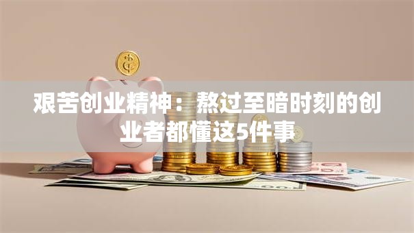 艰苦创业精神：熬过至暗时刻的创业者都懂这5件事