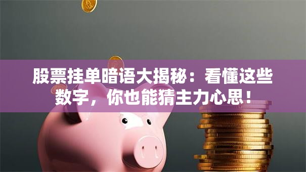 股票挂单暗语大揭秘：看懂这些数字，你也能猜主力心思！