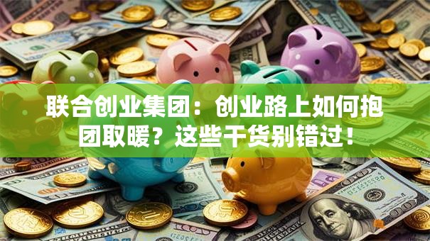 联合创业集团：创业路上如何抱团取暖？这些干货别错过！