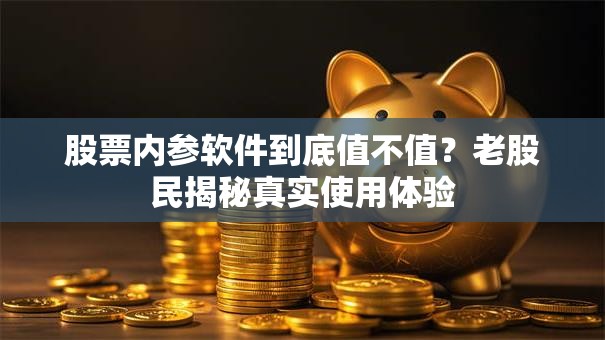 股票内参软件到底值不值？老股民揭秘真实使用体验