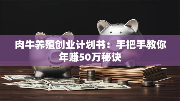 肉牛养殖创业计划书：手把手教你年赚50万秘诀