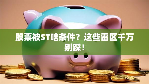 股票被ST啥条件？这些雷区千万别踩！