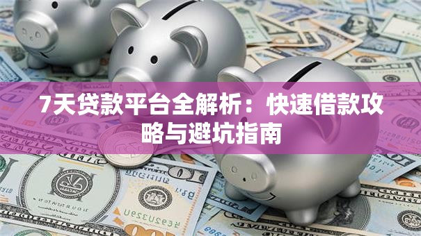 7天贷款平台全解析：快速借款攻略与避坑指南