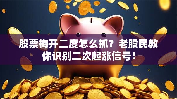 股票梅开二度怎么抓？老股民教你识别二次起涨信号！