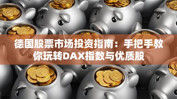 德国股票市场投资指南：手把手教你玩转DAX指数与优质股