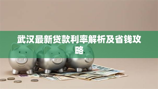 武汉最新贷款利率解析及省钱攻略