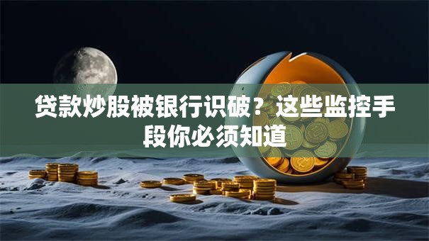 贷款炒股被银行识破？这些监控手段你必须知道