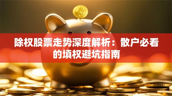 除权股票走势深度解析：散户必看的填权避坑指南