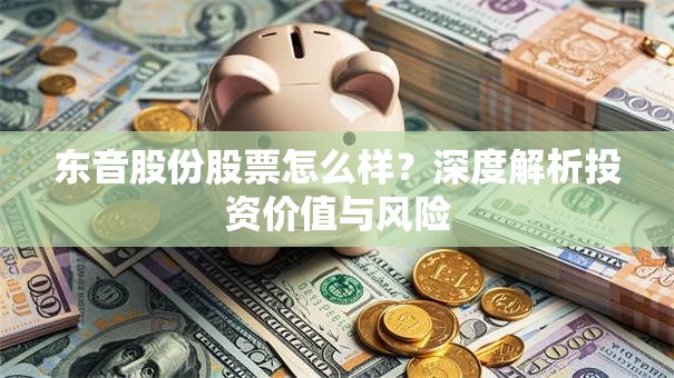 东音股份股票怎么样？深度解析投资价值与风险