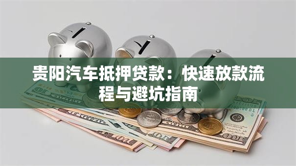 贵阳汽车抵押贷款：快速放款流程与避坑指南