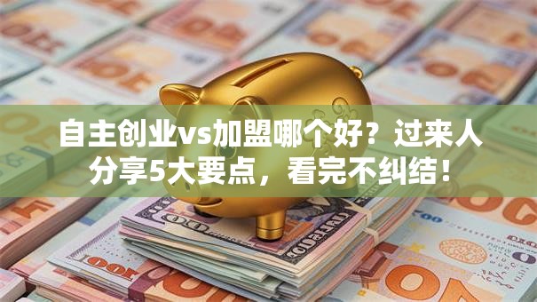 自主创业vs加盟哪个好？过来人分享5大要点，看完不纠结！