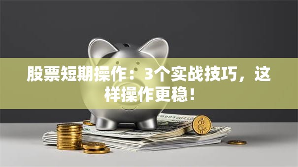 股票短期操作：3个实战技巧，这样操作更稳！
