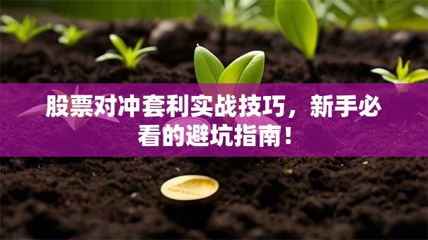 股票对冲套利实战技巧，新手必看的避坑指南！