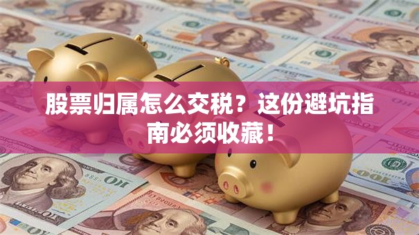股票归属怎么交税？这份避坑指南必须收藏！