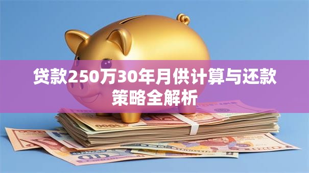 贷款250万30年月供计算与还款策略全解析