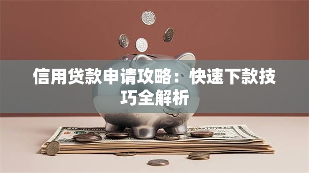 信用贷款申请攻略：快速下款技巧全解析
