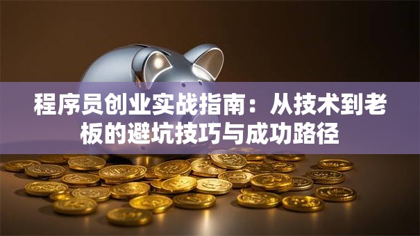 程序员创业实战指南：从技术到老板的避坑技巧与成功路径