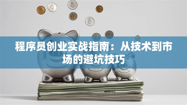 程序员创业实战指南：从技术到市场的避坑技巧