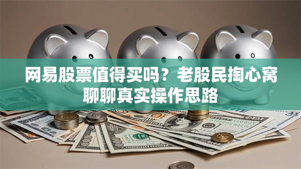 网易股票值得买吗？老股民掏心窝聊聊真实操作思路