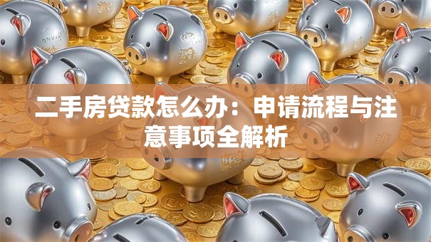 二手房贷款怎么办：申请流程与注意事项全解析