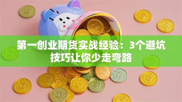 第一创业期货实战经验：3个避坑技巧让你少走弯路