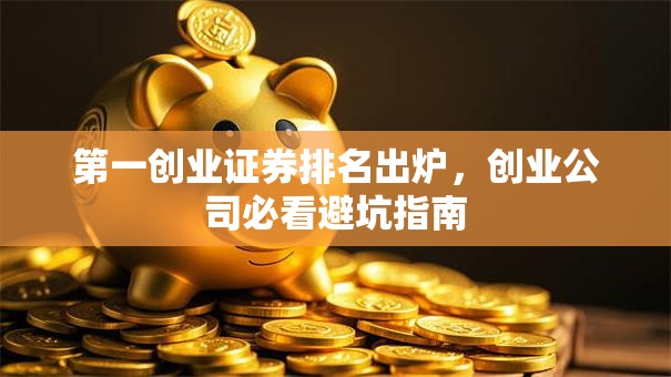 第一创业证券排名出炉，创业公司必看避坑指南
