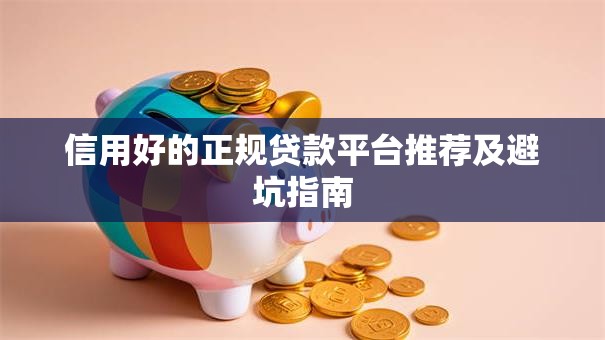 信用好的正规贷款平台推荐及避坑指南