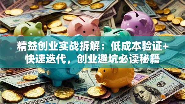 精益创业实战拆解：低成本验证+快速迭代，创业避坑必读秘籍
