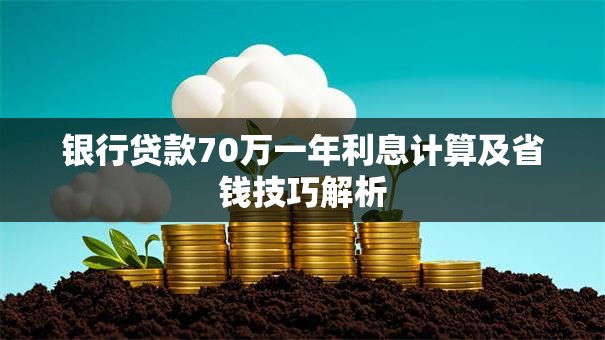 银行贷款70万一年利息计算及省钱技巧解析