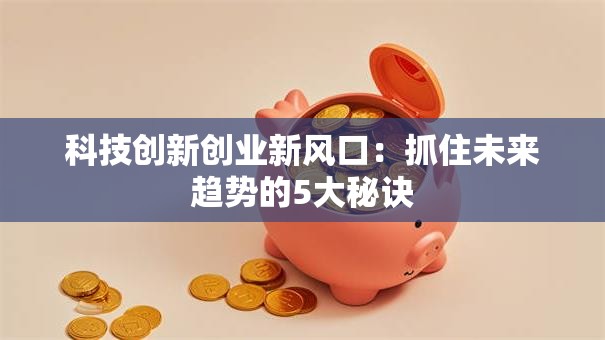 科技创新创业新风口：抓住未来趋势的5大秘诀